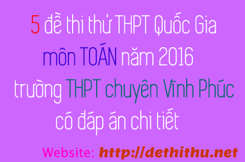 5 đề thi thử THPT Quốc Gia môn Toán chuyên Vĩnh Phúc và đáp án